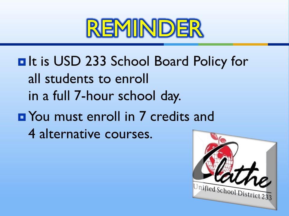  It is USD 233 School Board Policy for all students to enroll in a full 7-hour school day.