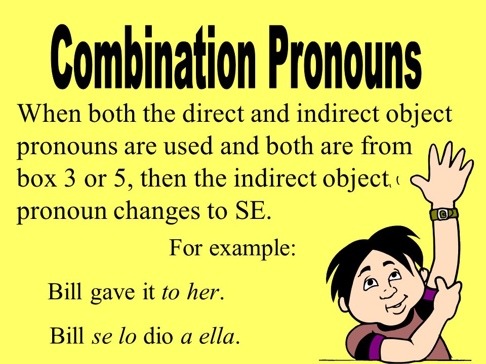 When both the direct and indirect object pronouns are used and both are from box 3 or 5, then the indirect object pronoun changes to SE.