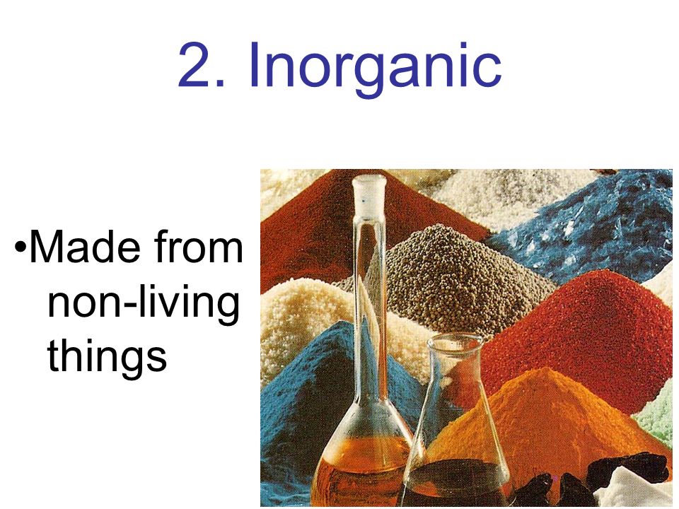 2. Inorganic Made from non-living things