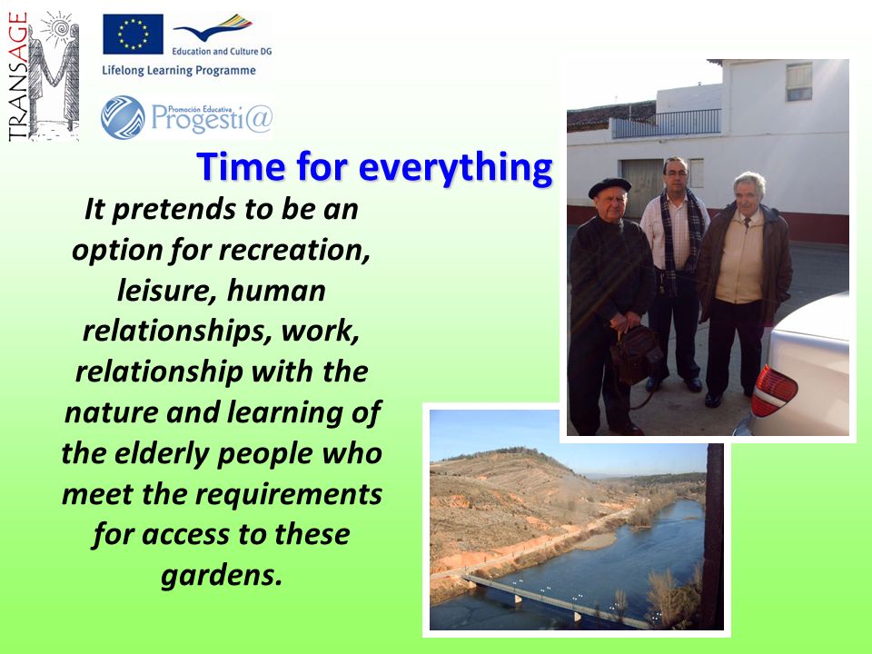 Time for everything It pretends to be an option for recreation, leisure, human relationships, work, relationship with the nature and learning of the elderly people who meet the requirements for access to these gardens.