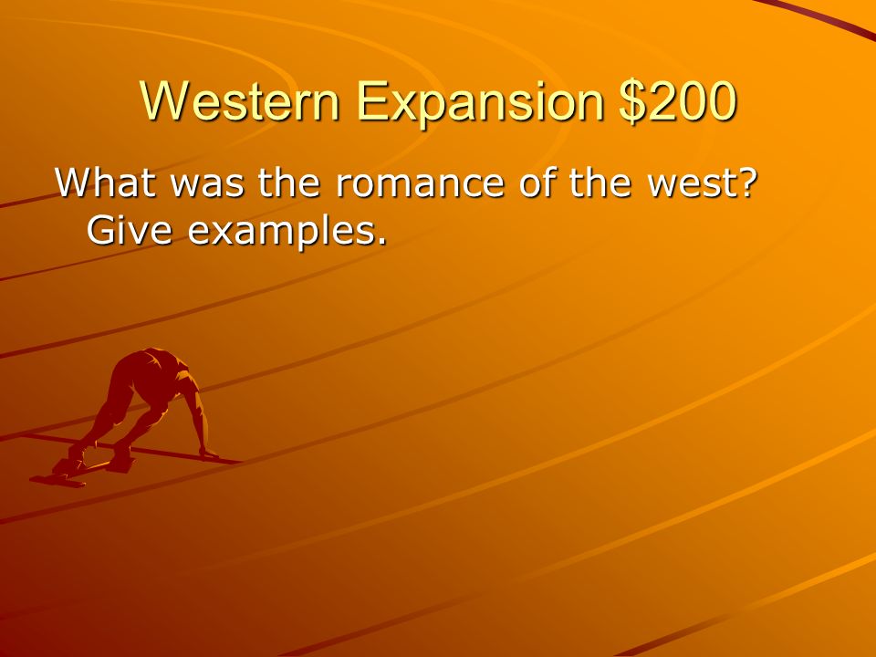 Western Expansion $200 What was the romance of the west Give examples.