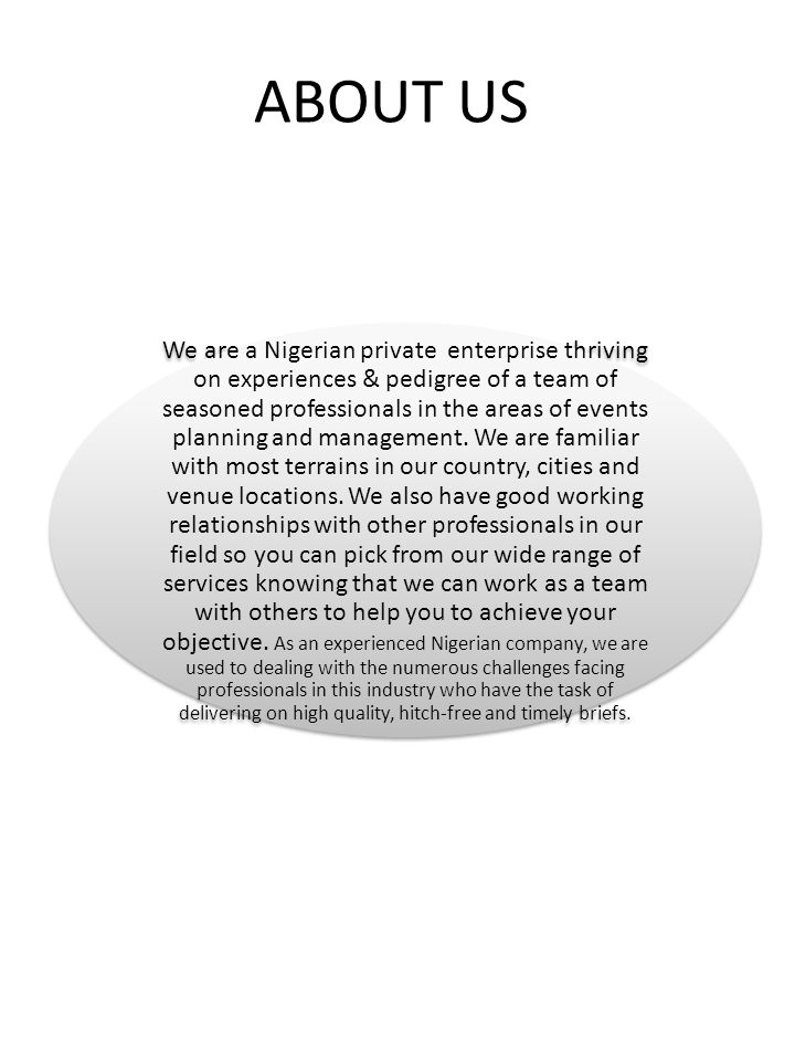 ABOUT US We are a Nigerian private enterprise thriving on experiences & pedigree of a team of seasoned professionals in the areas of events planning and management.