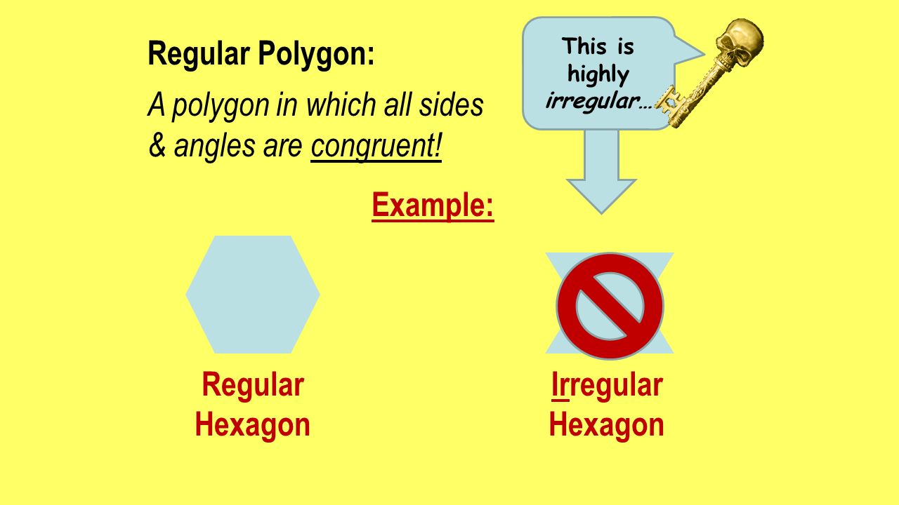 Regular Polygon: A polygon in which all sides & angles are congruent.