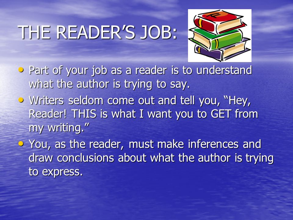 THE READER’S JOB: Part of your job as a reader is to understand what the author is trying to say.