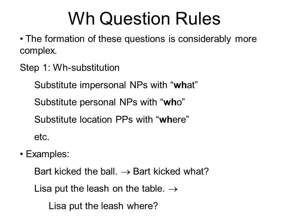 Wh Question Rules The formation of these questions is considerably more complex.
