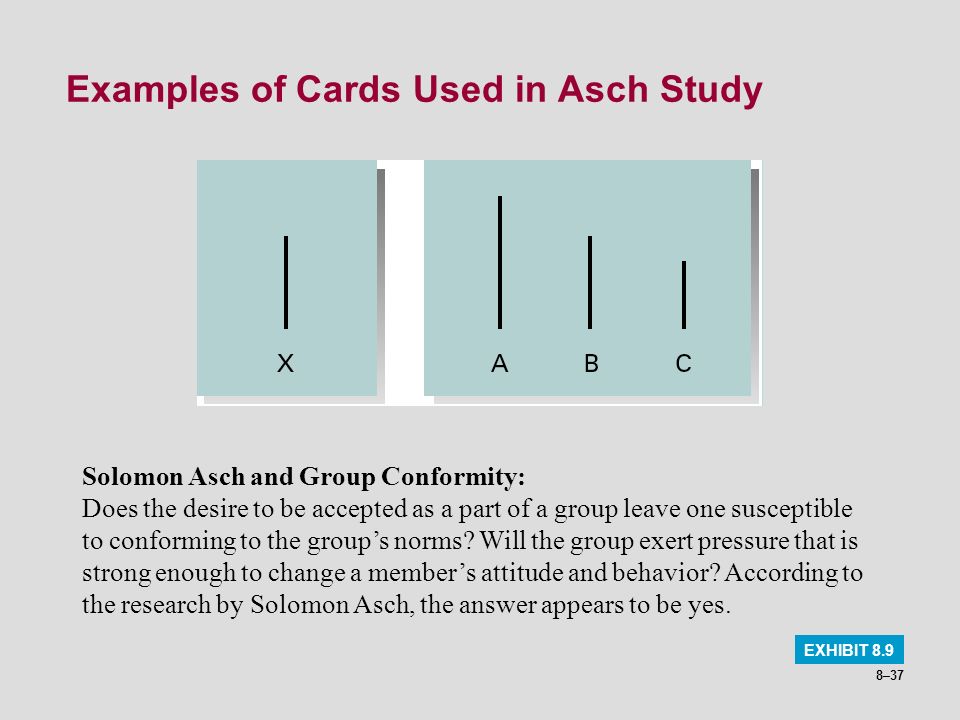 8–37 Examples of Cards Used in Asch Study EXHIBIT 8.9 Solomon Asch and Group Conformity: Does the desire to be accepted as a part of a group leave one susceptible to conforming to the group’s norms.