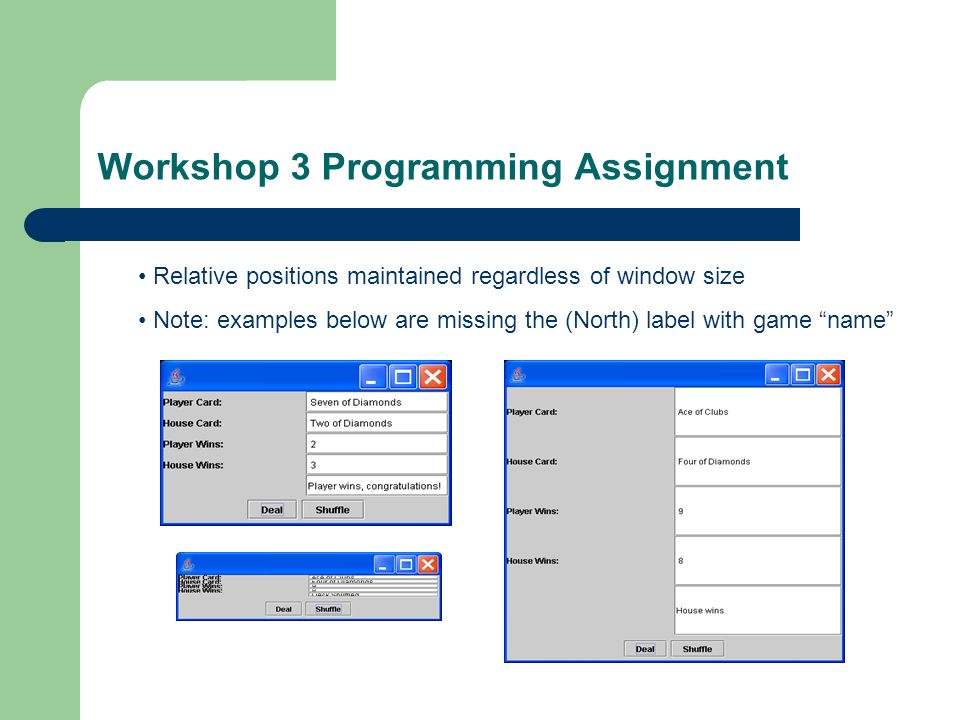 Workshop 3 Programming Assignment Relative positions maintained regardless of window size Note: examples below are missing the (North) label with game name
