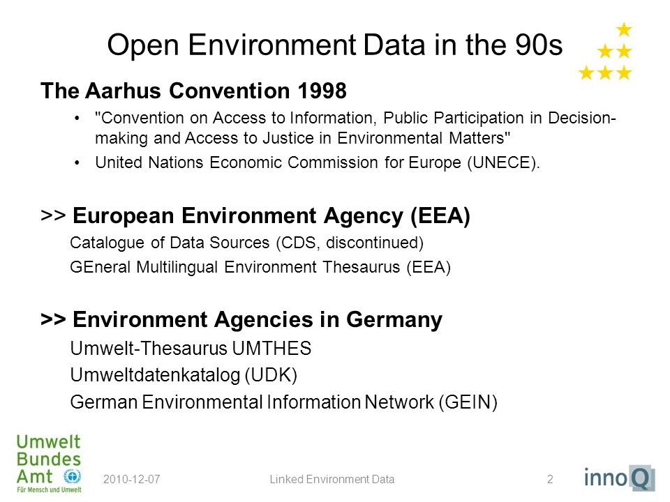Open Environment Data in the 90s The Aarhus Convention 1998 Convention on Access to Information, Public Participation in Decision- making and Access to Justice in Environmental Matters United Nations Economic Commission for Europe (UNECE).