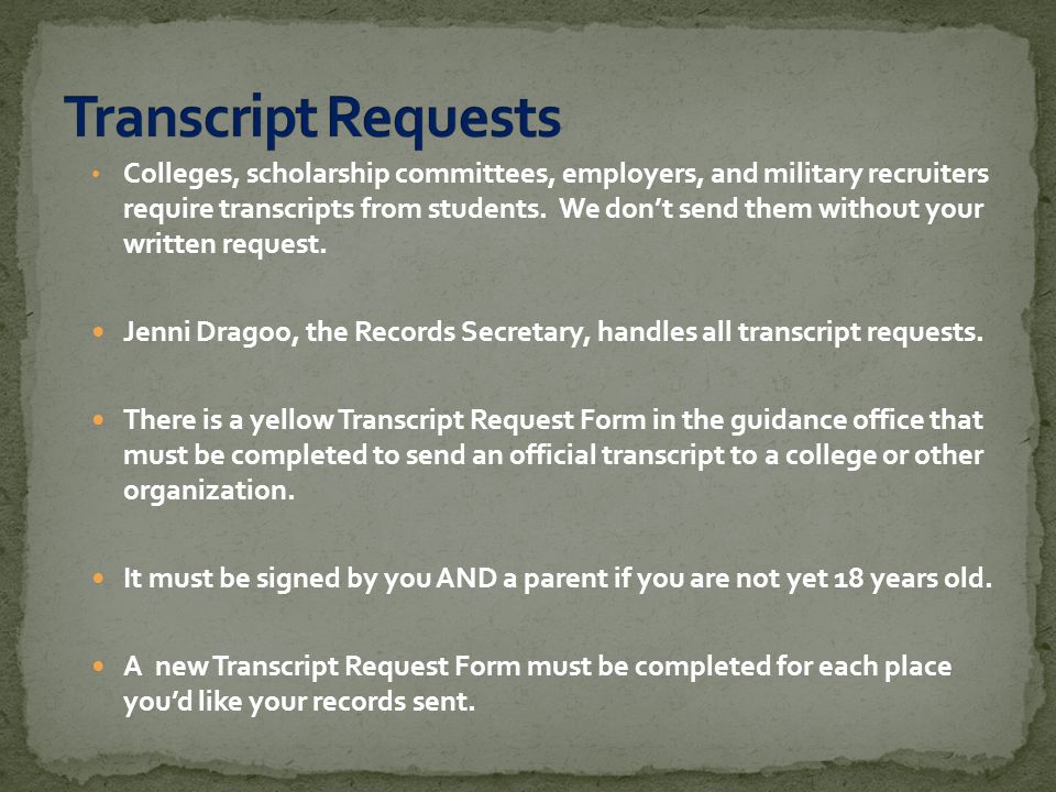 Colleges, scholarship committees, employers, and military recruiters require transcripts from students.
