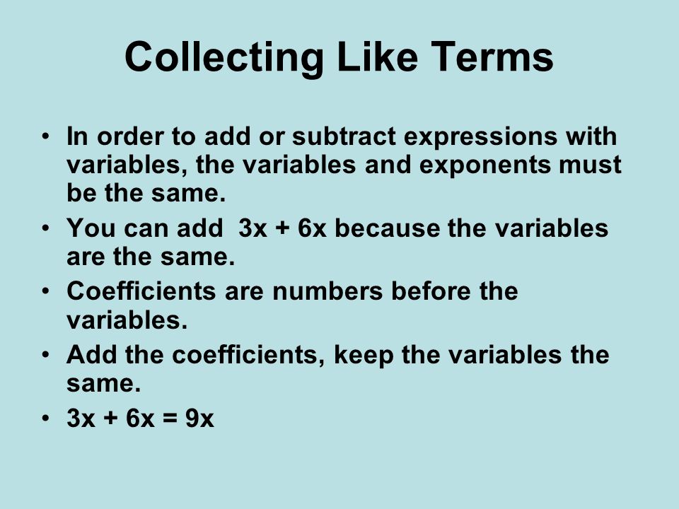 Collecting Like Terms In order to add or subtract expressions with variables, the variables and exponents must be the same.