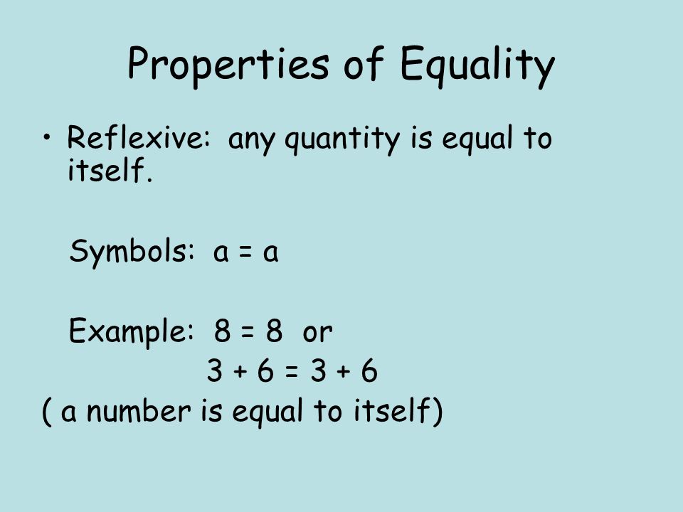 Properties of Equality Reflexive: any quantity is equal to itself.