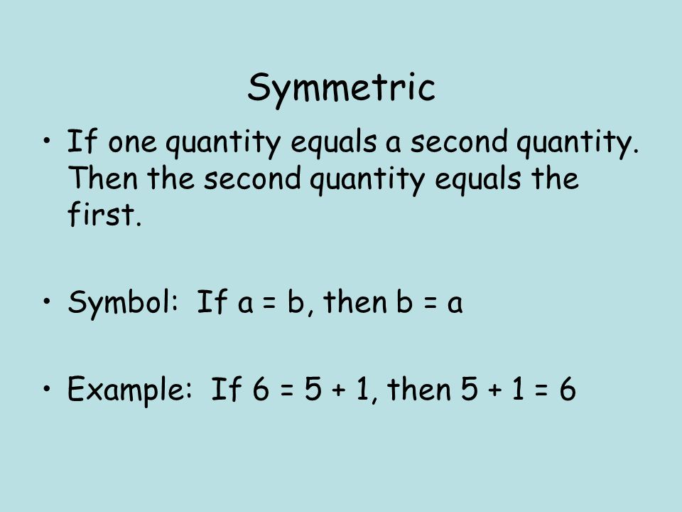 Symmetric If one quantity equals a second quantity.