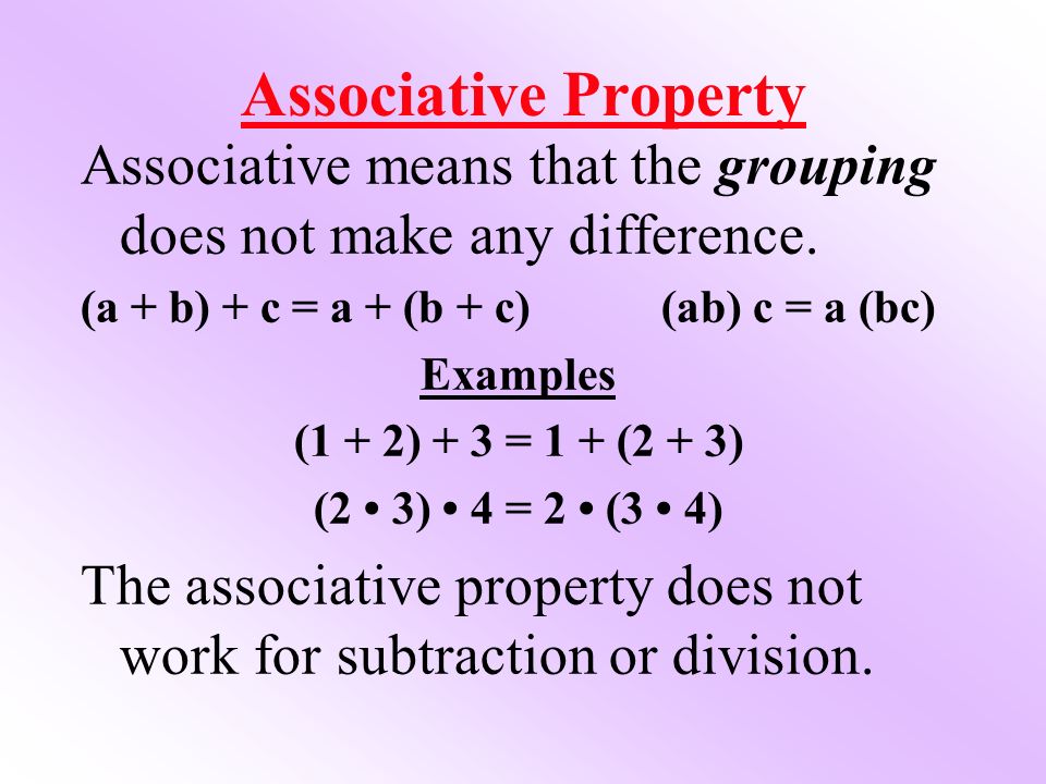 Associative Property Associative means that the grouping does not make any difference.