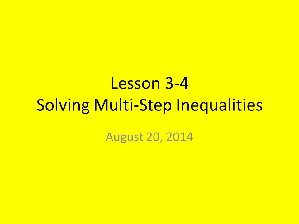 Lesson 3-4 Solving Multi-Step Inequalities August 20, 2014