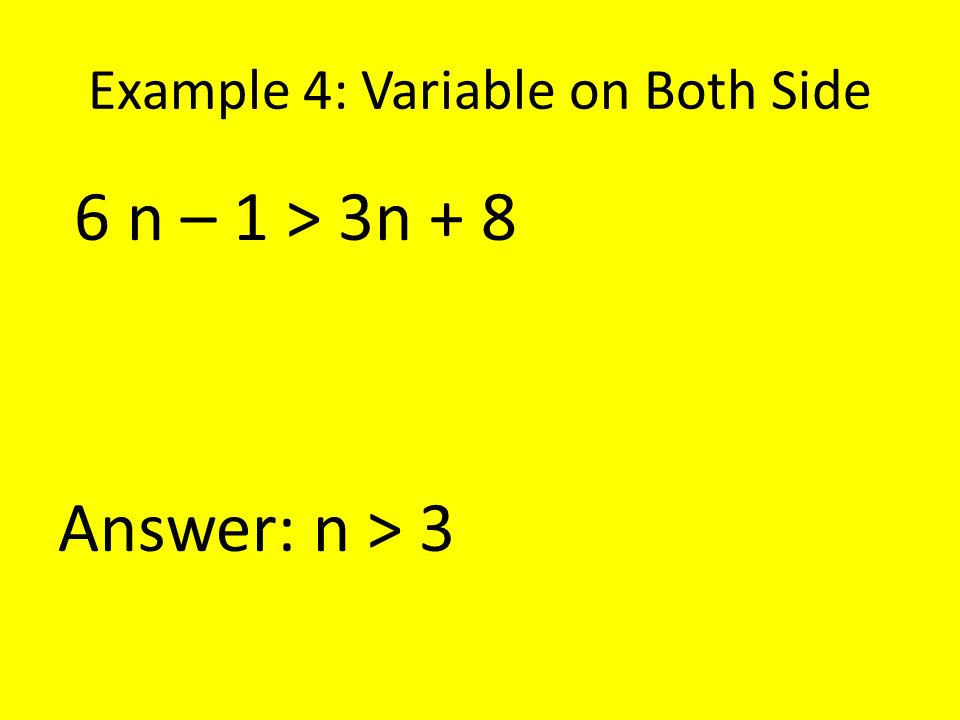 Example 4: Variable on Both Side 6 n – 1 > 3n + 8 Answer: n > 3