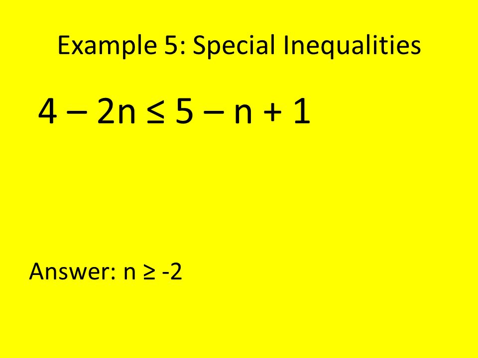 Example 5: Special Inequalities 4 – 2n ≤ 5 – n + 1 Answer: n ≥ -2