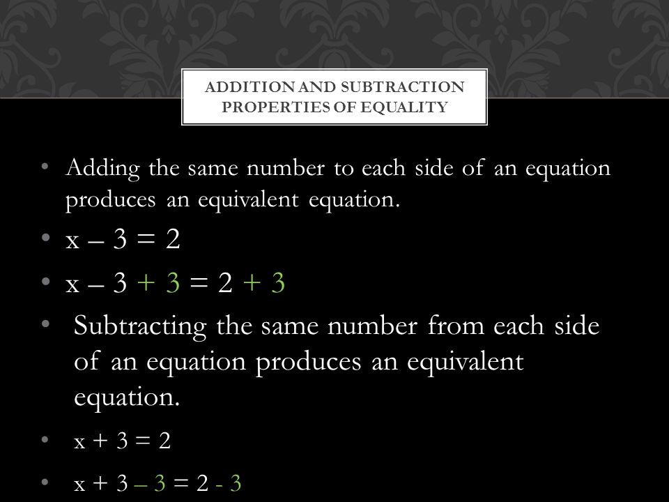 Adding the same number to each side of an equation produces an equivalent equation.