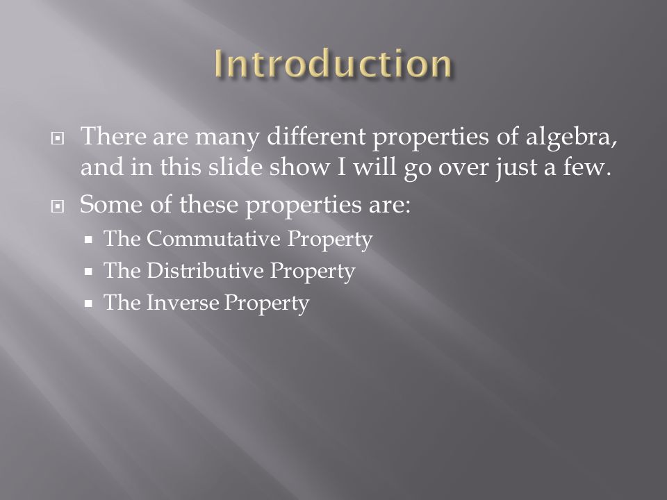  There are many different properties of algebra, and in this slide show I will go over just a few.