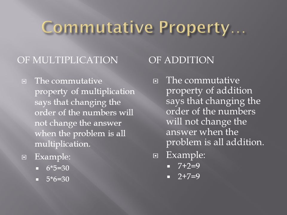 OF MULTIPLICATIONOF ADDITION  The commutative property of multiplication says that changing the order of the numbers will not change the answer when the problem is all multiplication.