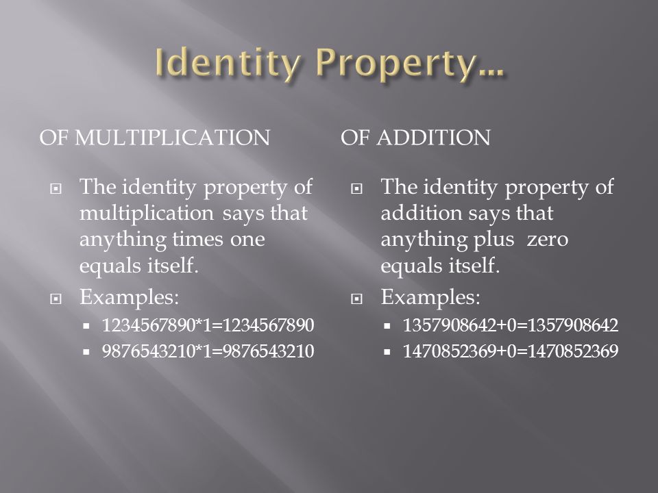 OF MULTIPLICATIONOF ADDITION  The identity property of multiplication says that anything times one equals itself.