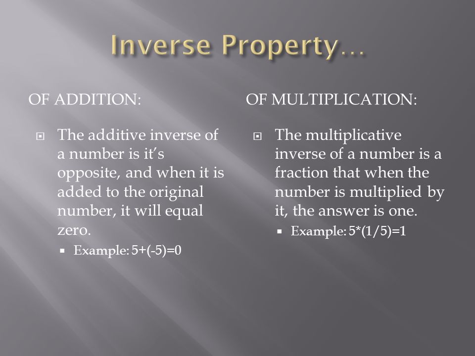 OF ADDITION:OF MULTIPLICATION:  The additive inverse of a number is it’s opposite, and when it is added to the original number, it will equal zero.