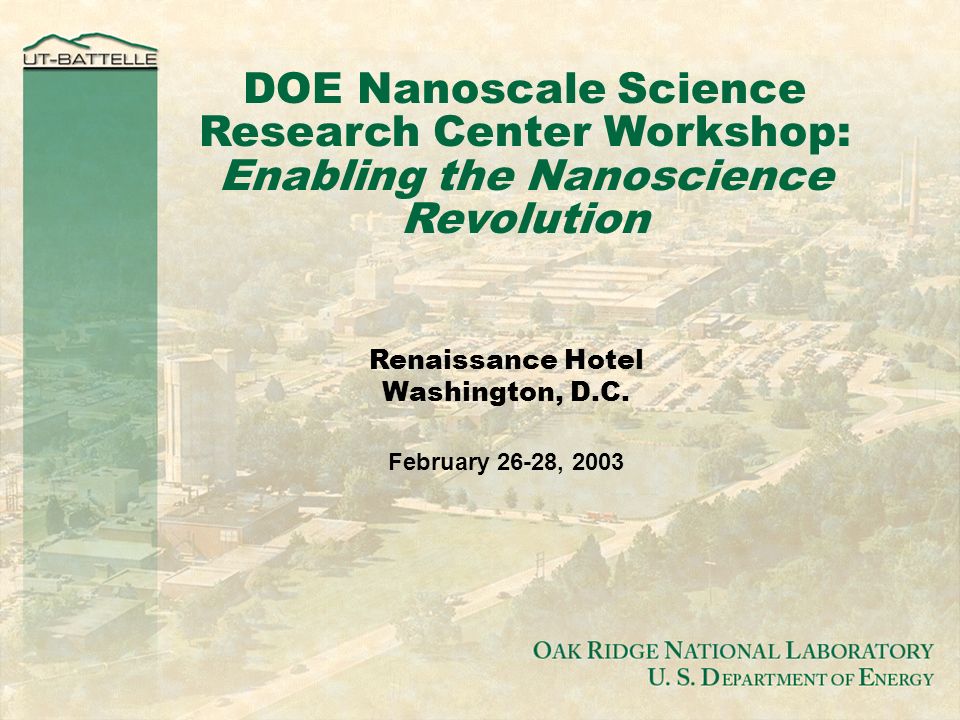 DOE Nanoscale Science Research Center Workshop: Enabling the Nanoscience Revolution Renaissance Hotel Washington, D.C.