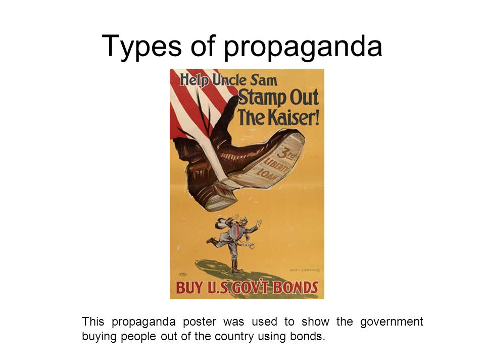 Types of propaganda This propaganda poster was used to show the government buying people out of the country using bonds.