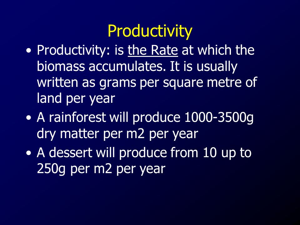 Productivity Productivity: is the Rate at which the biomass accumulates.