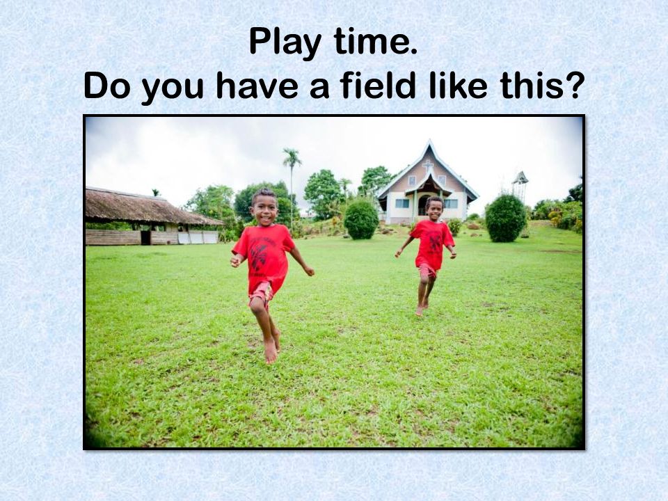 Play time. Do you have a field like this