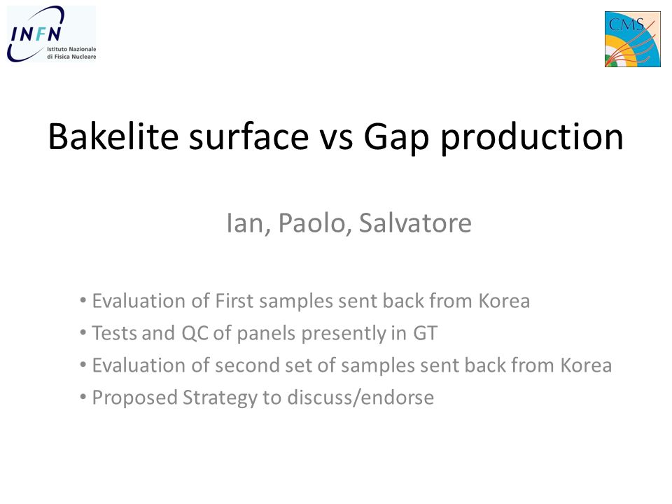 Bakelite surface vs Gap production Evaluation of First samples sent back from Korea Tests and QC of panels presently in GT Evaluation of second set of samples sent back from Korea Proposed Strategy to discuss/endorse Ian, Paolo, Salvatore