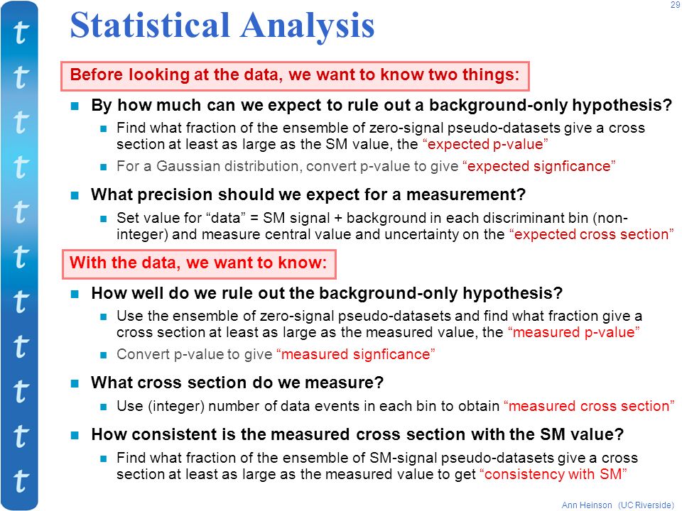 Ann Heinson (UC Riverside) 29 Statistical Analysis Before looking at the data, we want to know two things: By how much can we expect to rule out a background-only hypothesis.