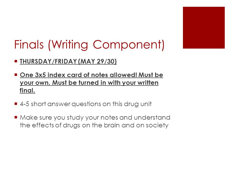 Finals (Writing Component)  THURSDAY/FRIDAY (MAY 29/30)  One 3x5 index card of notes allowed.