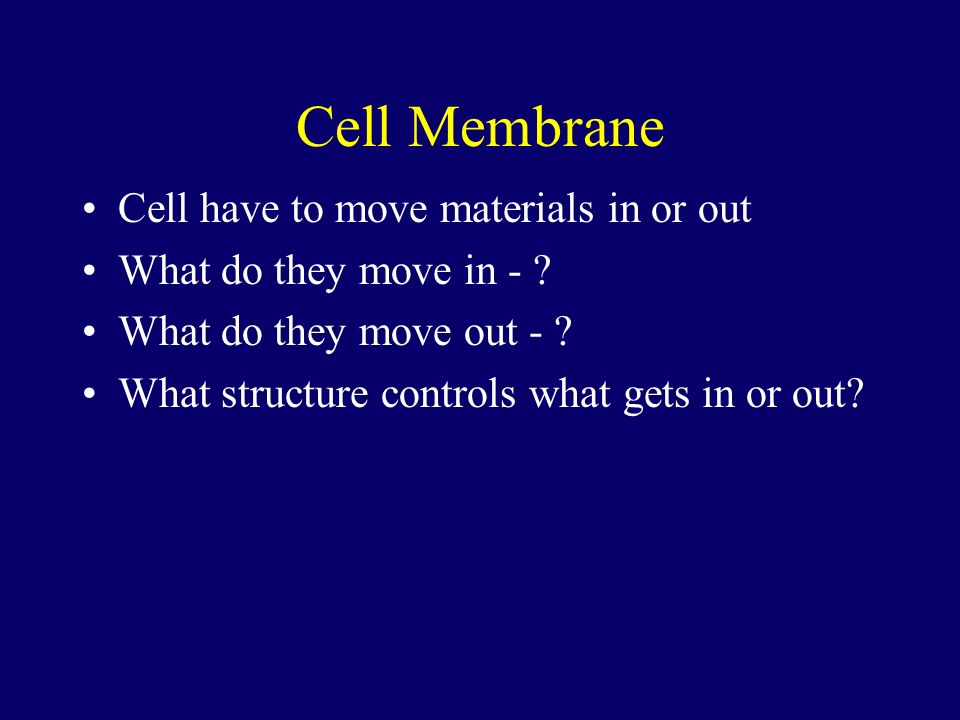 Cell Membrane Cell have to move materials in or out What do they move in - .