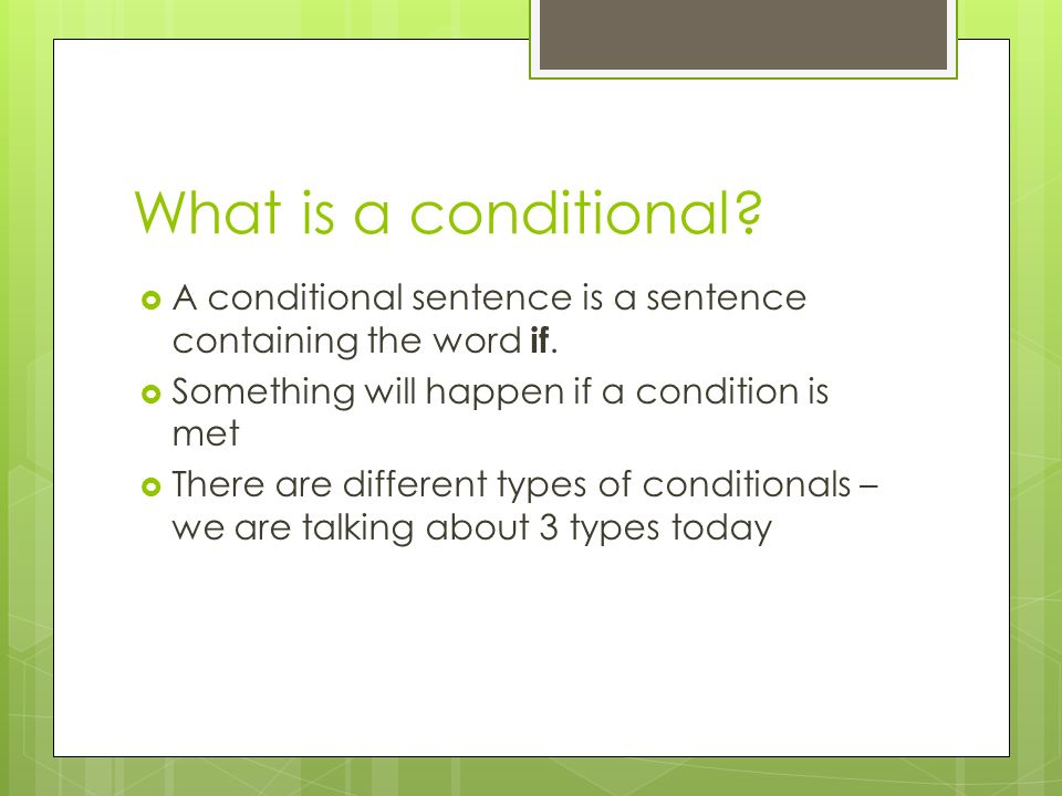 What is a conditional.  A conditional sentence is a sentence containing the word if.