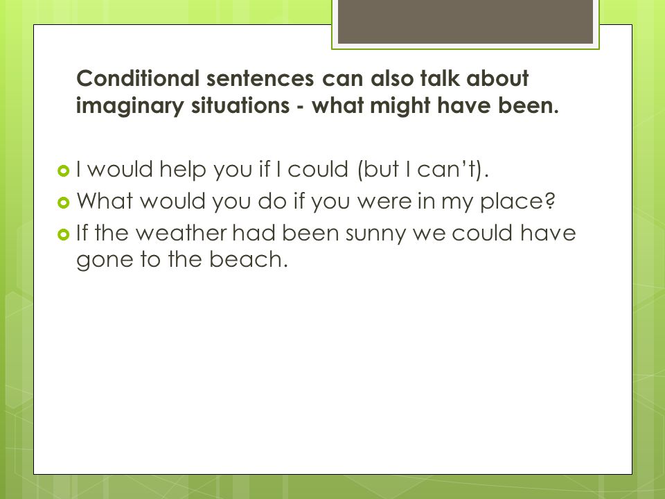 Conditional sentences can also talk about imaginary situations - what might have been.