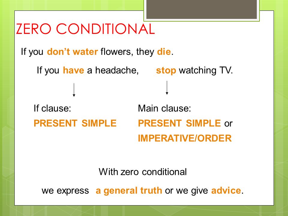 ZERO CONDITIONAL If you don’t water flowers, they die.