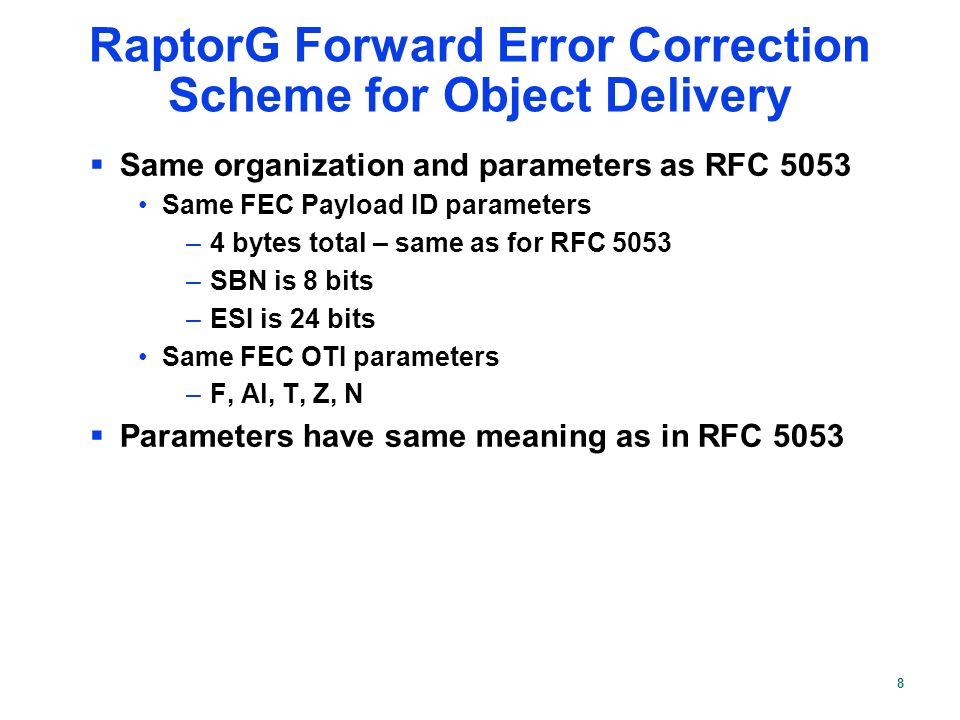 8  Same organization and parameters as RFC 5053 Same FEC Payload ID parameters –4 bytes total – same as for RFC 5053 –SBN is 8 bits –ESI is 24 bits Same FEC OTI parameters –F, Al, T, Z, N  Parameters have same meaning as in RFC 5053