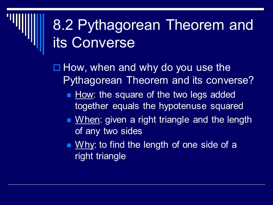 8.2 Pythagorean Theorem and its Converse  How, when and why do you use the Pythagorean Theorem and its converse.