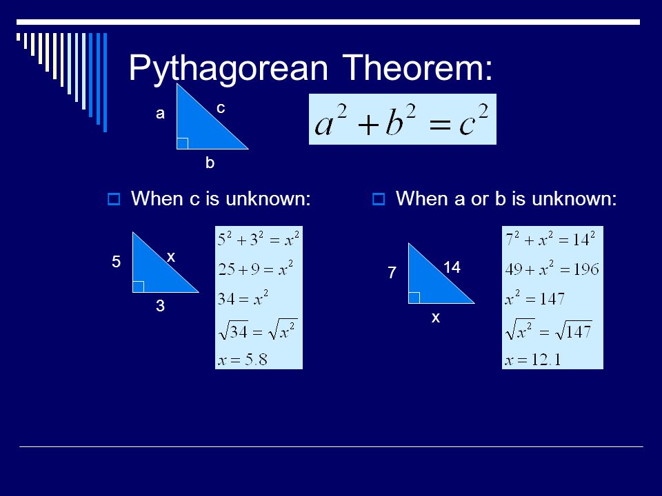 Pythagorean Theorem:  When c is unknown:  When a or b is unknown: 5 3 x 7 x 14 c a b