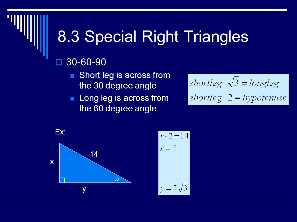 8.3 Special Right Triangles  Short leg is across from the 30 degree angle Long leg is across from the 60 degree angle Ex: y x