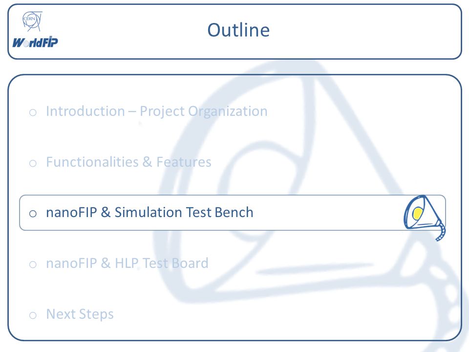Outline o Introduction – Project Organization o Functionalities & Features o nanoFIP & Simulation Test Bench o nanoFIP & HLP Test Board o Next Steps
