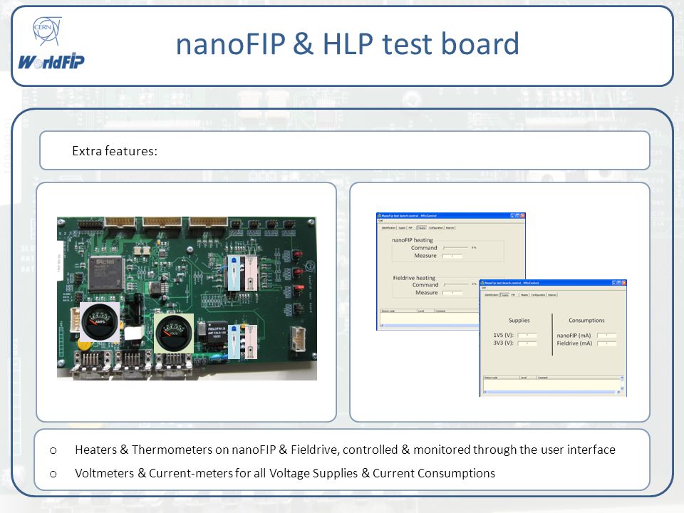 Extra features: nanoFIP & HLP test board o Heaters & Thermometers on nanoFIP & Fieldrive, controlled & monitored through the user interface o Voltmeters & Current-meters for all Voltage Supplies & Current Consumptions