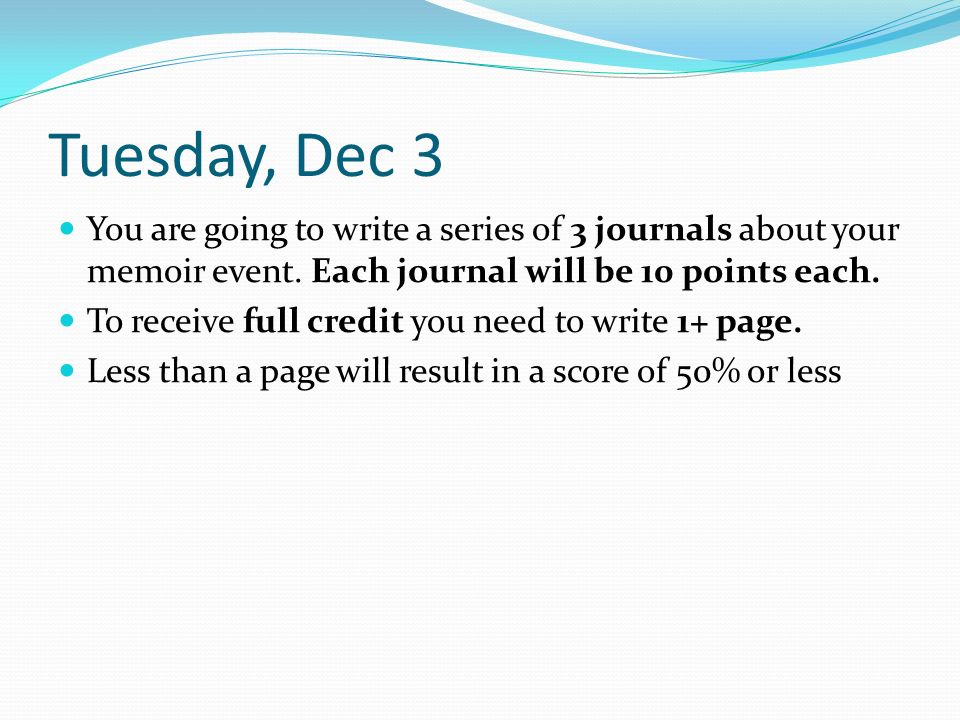 Tuesday, Dec 3 You are going to write a series of 3 journals about your memoir event.