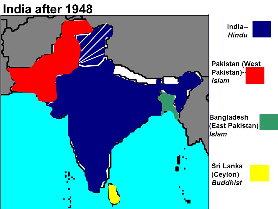 India after 1948 India-- Hindu Pakistan (West Pakistan)-- Islam Sri Lanka (Ceylon) Buddhist Bangladesh (East Pakistan) Islam