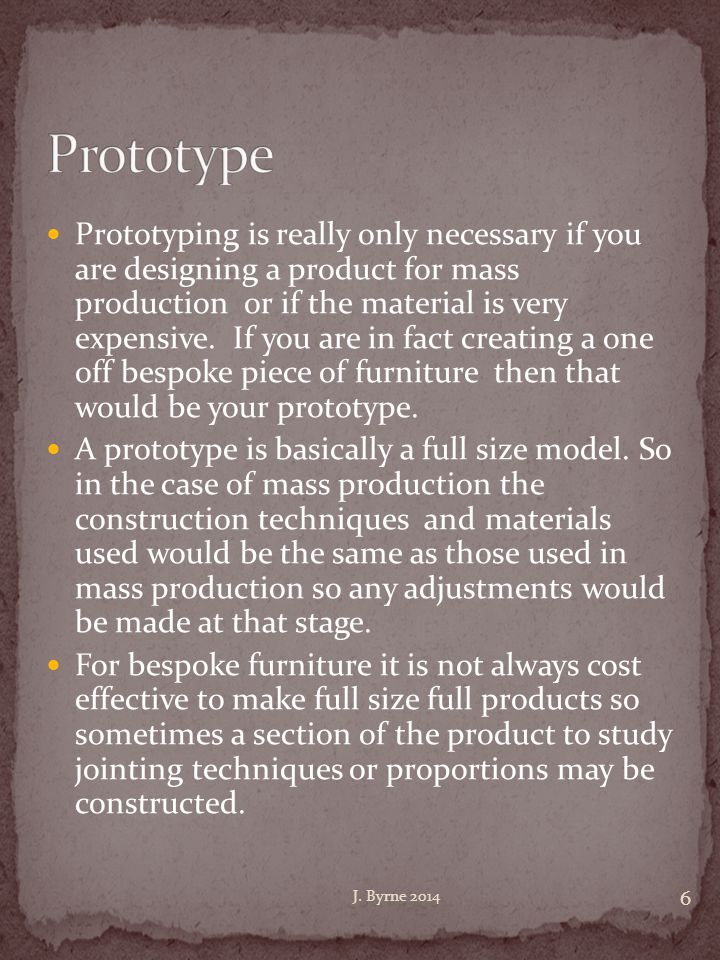 Prototyping is really only necessary if you are designing a product for mass production or if the material is very expensive.