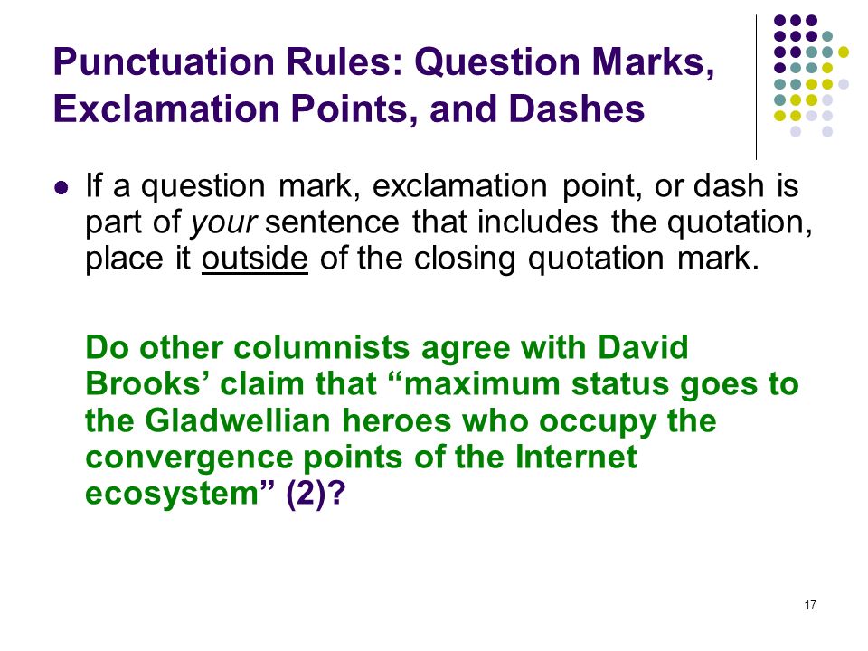 17 Punctuation Rules: Question Marks, Exclamation Points, and Dashes If a question mark, exclamation point, or dash is part of your sentence that includes the quotation, place it outside of the closing quotation mark.