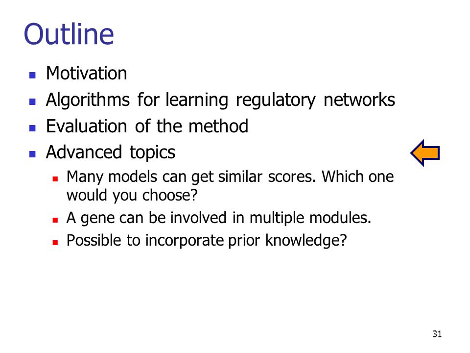Outline Motivation Algorithms for learning regulatory networks Evaluation of the method Advanced topics Many models can get similar scores.