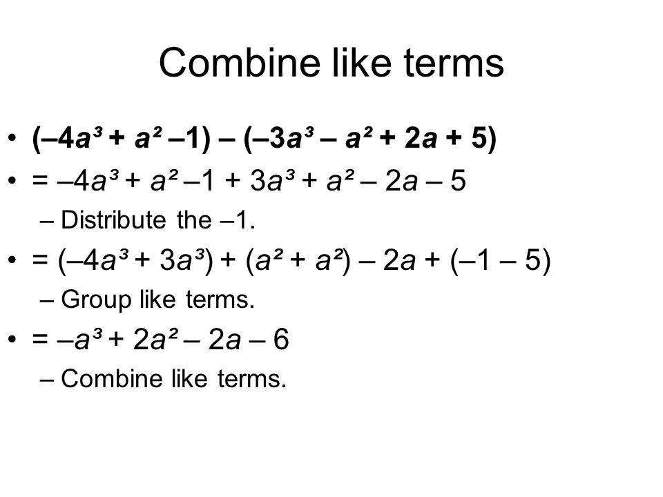 Combine like terms (–4a³ + a² –1) – (–3a³ – a² + 2a + 5) = –4a³ + a² –1 + 3a³ + a² – 2a – 5 –Distribute the –1.