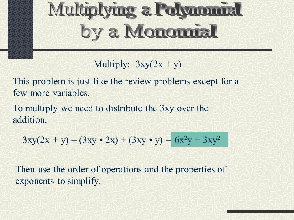 Multiply: 3xy(2x + y) This problem is just like the review problems except for a few more variables.