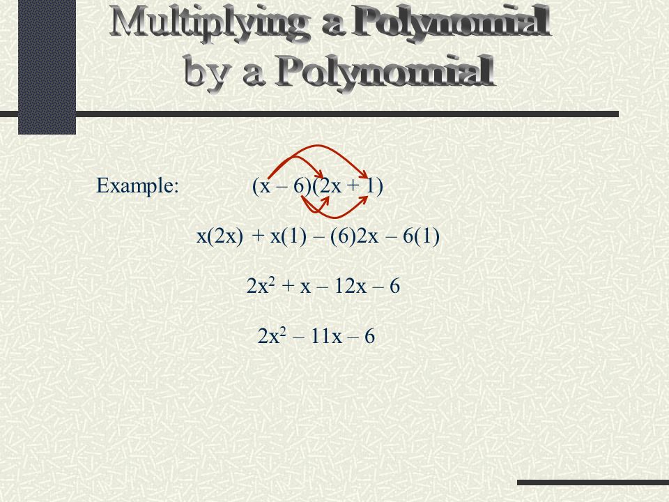 Example: (x – 6)(2x + 1) x(2x)+ x(1)– (6)2x– 6(1) 2x 2 + x – 12x – 6 2x 2 – 11x – 6